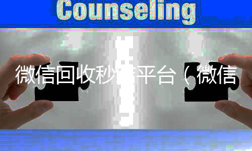 微信回收秒结微信回收平台平台（微信回收秒结账）