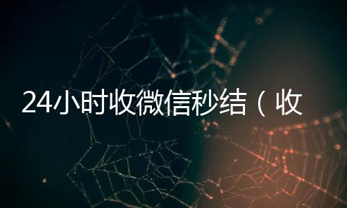 24小时收微24小时vx回收平台信秒结（收微信秒结平台）